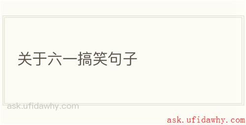 关于六一搞笑句子