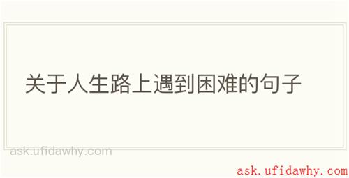 关于人生路上遇到困难的句子