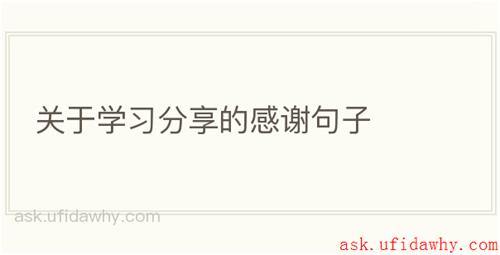 关于学习分享的感谢句子
