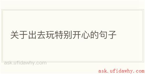 关于出去玩特别开心的句子