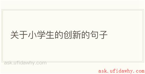 关于小学生的创新的句子