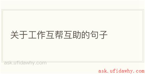 关于工作互帮互助的句子