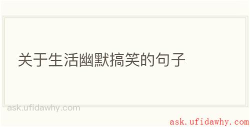 关于生活幽默搞笑的句子