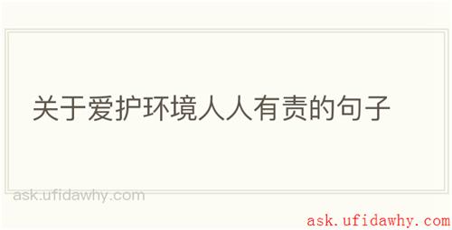 关于爱护环境人人有责的句子