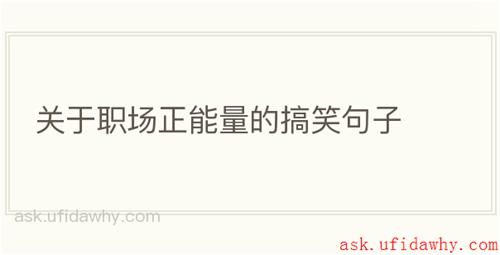 关于职场正能量的搞笑句子