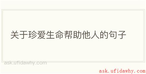 关于珍爱生命帮助他人的句子