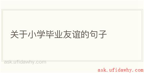 关于小学毕业友谊的句子