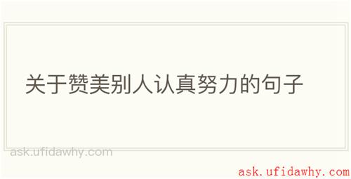 关于赞美别人认真努力的句子