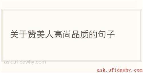 关于赞美人高尚品质的句子