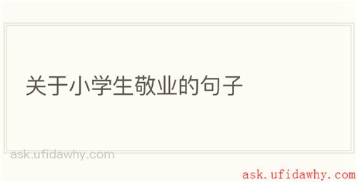 关于小学生敬业的句子