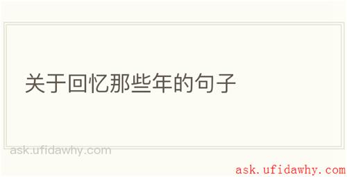关于回忆那些年的句子