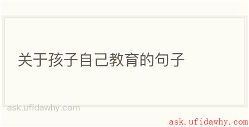 关于孩子自己教育的句子
