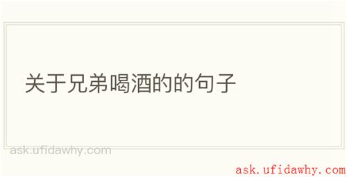 关于兄弟喝酒的的句子