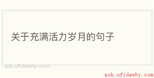 关于充满活力岁月的句子