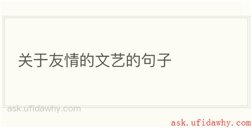 关于友情的文艺的句子