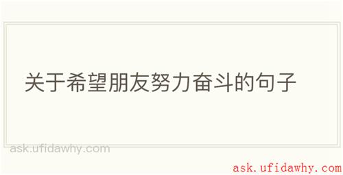 关于希望朋友努力奋斗的句子