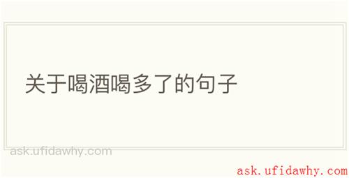 关于喝酒喝多了的句子