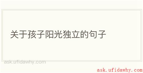 关于孩子阳光独立的句子