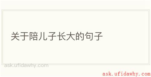 关于陪儿子长大的句子