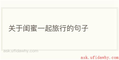 关于闺蜜一起旅行的句子